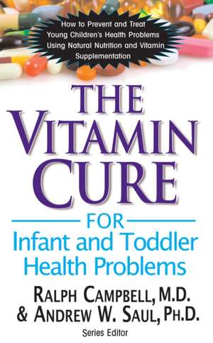 The Vitamin Cure for Infant and Toddler Health Problems de Ralph K. Campbell