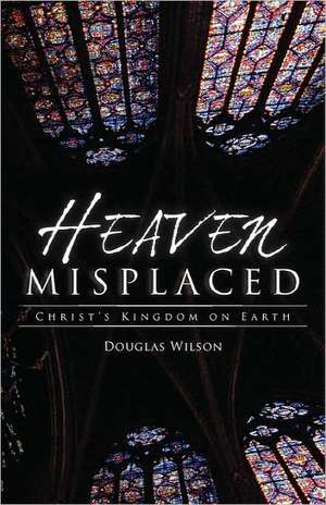 Heaven Misplaced de Douglas Wilson