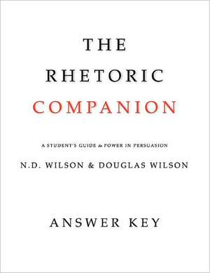 The Rhetoric Companion: A Student's Guide to Power in Persuasion de Douglas Wilson