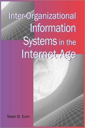 Inter-Organizational Information Systems in the Internet Age de Sean B. Eom