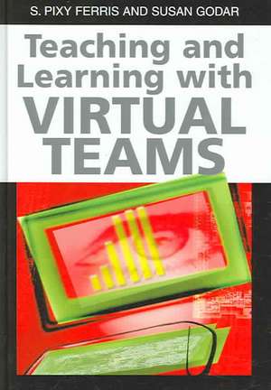 Teaching and Learning with Virtual Teams de S. Pixy Ferris