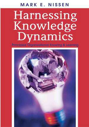 Harnessing Knowledge Dynamics de Mark E. Nissen