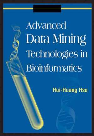 Advanced Data Mining Technologies in Bioinformatics de Hui-Huang Hsu