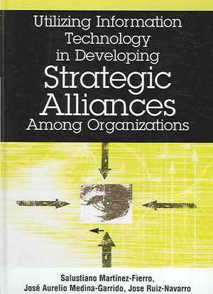 Utilizing Information Technology in Developing Strategic Alliances Among Organizations de Salustiano Martinez-Fierro