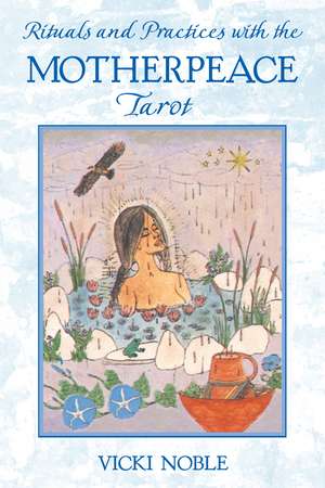 Rituals and Practices with the Motherpeace Tarot de Vicki Noble