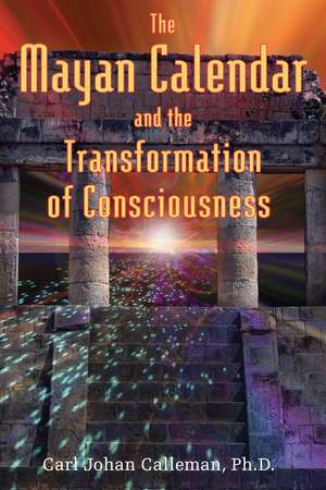 The Mayan Calendar and the Transformation of Consciousness de Carl Johan Calleman Ph.D.