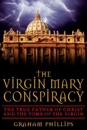 The Virgin Mary Conspiracy: The True Father of Christ and the Tomb of the Virgin de Graham Phillips