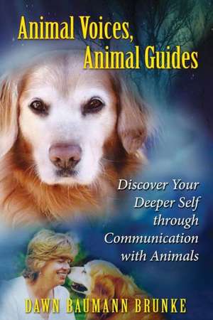 Animal Voices, Animal Guides: Discover Your Deeper Self Through Communication with Animals de Dawn Baumann Brunke