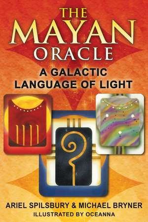 The Mayan Oracle: A Galactic Language of Light de Ariel Spilsbury