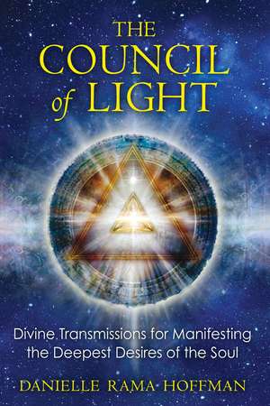 The Council of Light: Divine Transmissions for Manifesting the Deepest Desires of the Soul de Danielle Rama Hoffman