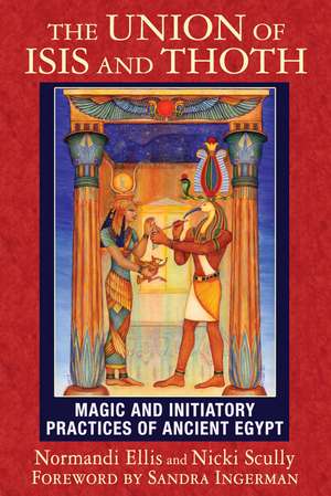 The Union of Isis and Thoth: Magic and Initiatory Practices of Ancient Egypt de Normandi Ellis