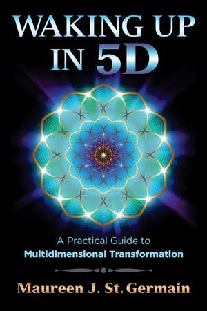 Waking Up in 5D: A Practical Guide to Multidimensional Transformation de Maureen J. St. Germain