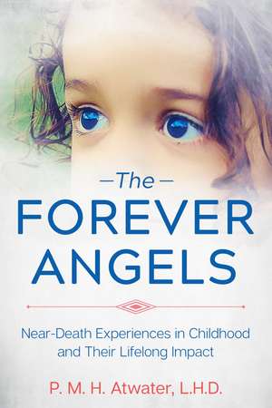 The Forever Angels: Near-Death Experiences in Childhood and Their Lifelong Impact de P. M. H. Atwater L.H.D.