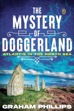 The Mystery of Doggerland: Atlantis in the North Sea de Graham Phillips