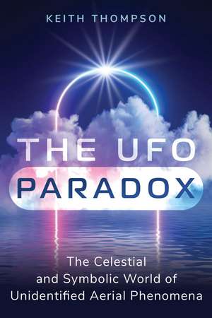 The UFO Paradox: The Celestial and Symbolic World of Unidentified Aerial Phenomena de Keith Thompson