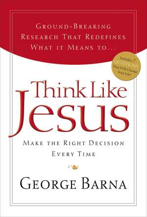 Think Like Jesus: Make The Right Decision Every Time de George Barna