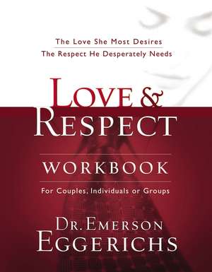 Love and Respect Workbook: The Love She Most Desires; The Respect He Desperately Needs de Dr. Emerson Eggerichs