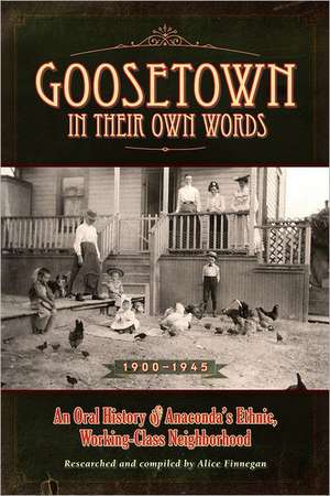 Goosetown in Their Own Words, 1900-1945: An Oral History of Anaconda's Ethic, Working-Class Neighborhood de Alice Finnegan