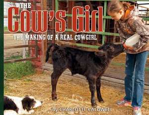 The Cow's Girl: The Making of a Real Cowgirl de Charlotte Caldwell