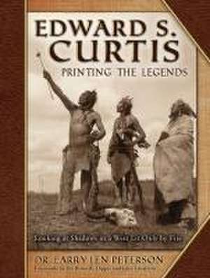 Edward S. Curtis, Printing the Legends: Looking at Shadows in a West Lit Only by Fire de Larry Len Peterson