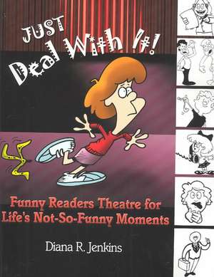 Just Deal with It!: Funny Readers Theatre for Life's Not-So-Funny Moments de Diana R. Jenkins