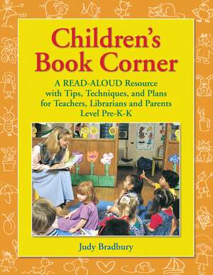 Children's Book Corner: A Read-Aloud Resource with Tips, Techniques, and Plans for Teachers, Librarians and Parents^LLevel Pre-K-K de Judy Bradbury