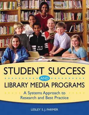 Student Success and Library Media Programs: A Systems Approach to Research and Best Practice de Lesley S. J. Farmer