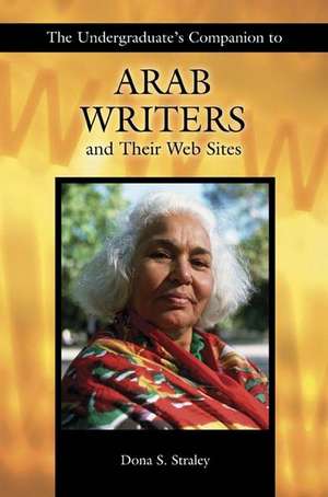 The Undergraduate's Companion to Arab Writers and Their Web Sites de Dona S. Straley