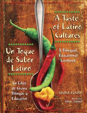 A Taste of Latino Cultures: Un Toque de Sabor Latino: A Bilingual, Educational Cookbook: Un Libro de Cocina Bilingüe y Educativo de George Kunzel