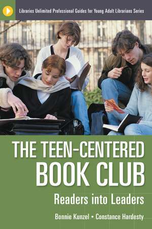 The Teen-Centered Book Club: Readers into Leaders de Bonnie Kunzel