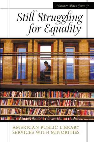 Still Struggling for Equality: American Public Library Services with Minorities de Plummer A. Jones