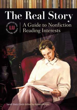 The Real Story: A Guide to Nonfiction Reading Interests de Sarah Statz Cords