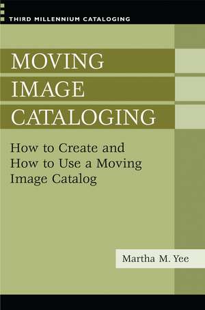 Moving Image Cataloging: How to Create and How to Use a Moving Image Catalog de Martha M. Yee