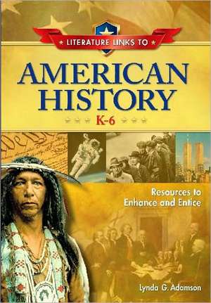 Literature Links to American History, K-6: Resources to Enhance and Entice de Lynda G. Adamson