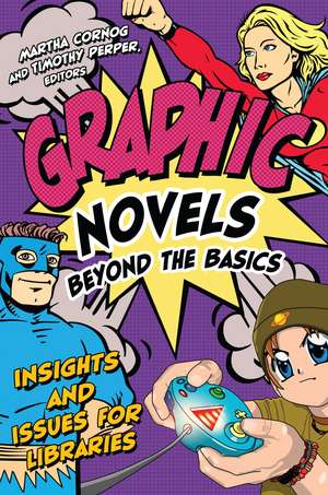 Graphic Novels Beyond the Basics: Insights and Issues for Libraries de Martha Cornog