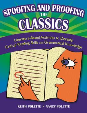 Spoofing and Proofing the Classics: Literature-Based Activities to Develop Critical Reading Skills and Grammatical Knowledge de Keith Polette Ph.D.