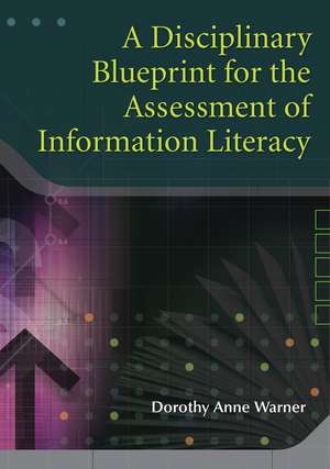 A Disciplinary Blueprint for the Assessment of Information Literacy de Dorothy Anne Warner