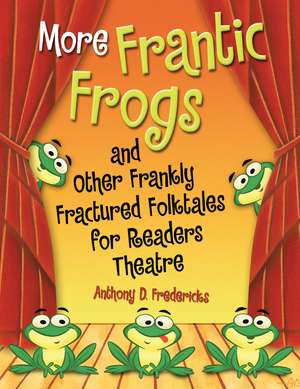 More Frantic Frogs and Other Frankly Fractured Folktales for Readers Theatre de Anthony D. Fredericks