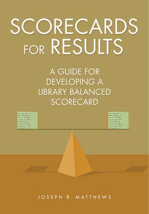 Scorecards for Results: A Guide for Developing a Library Balanced Scorecard de Joseph R. Matthews