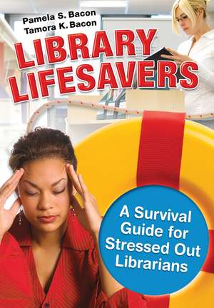 Library Lifesavers: A Survival Guide for Stressed Out Librarians de Pamela S. Bacon