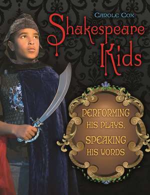 Shakespeare Kids: Performing his Plays, Speaking his Words de Carole Cox