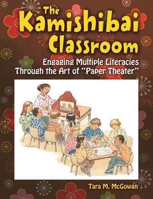 The Kamishibai Classroom: Engaging Multiple Literacies Through the Art of "Paper Theater" de Tara M. McGowan