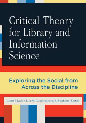 Critical Theory for Library and Information Science: Exploring the Social from Across the Disciplines de Gloria J. Leckie