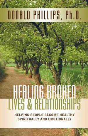 Healing Broken Lives … Relationships de M. DIV /PH D. Donald L. Phillips