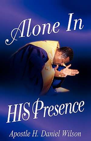 Alone in His Presence de H. Daniel Wilson