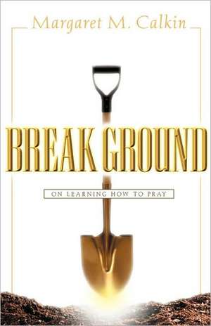 Break Ground de Margaret M. Calkin
