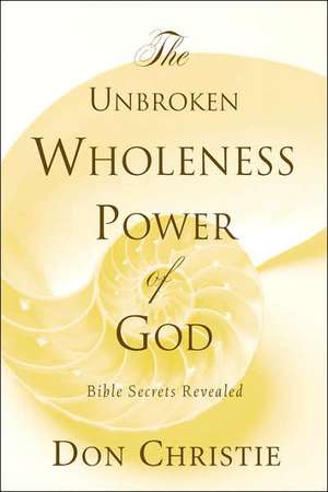 The Unbroken Wholeness Power of God de Don Christie