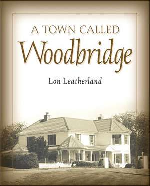 A Town Called Woodbridge de Lon Leatherland