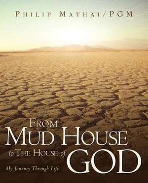 From Mud House to the House of God de Phillip Mathai