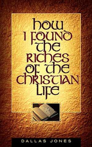 How I Found the Riches of the Christian Life de Dallas Jones